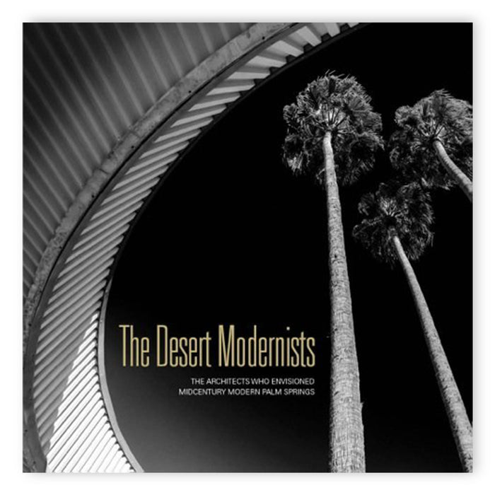 Desert Modernists:  The Architects Who Envisioned Midcentury Modern Palm Springs